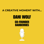 A Creative Moment with...Dani Wolf, co-founder, Badberries